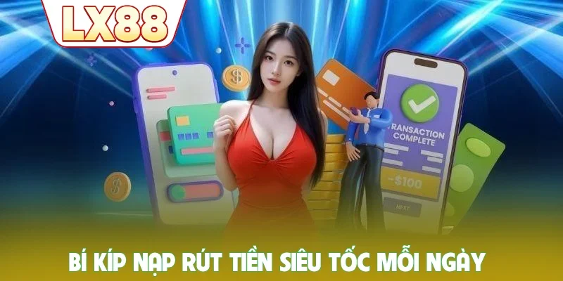 Bí kíp nạp rút tiền siêu tốc mỗi ngày